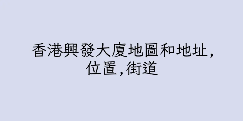 香港興發大廈地圖和地址,位置,街道