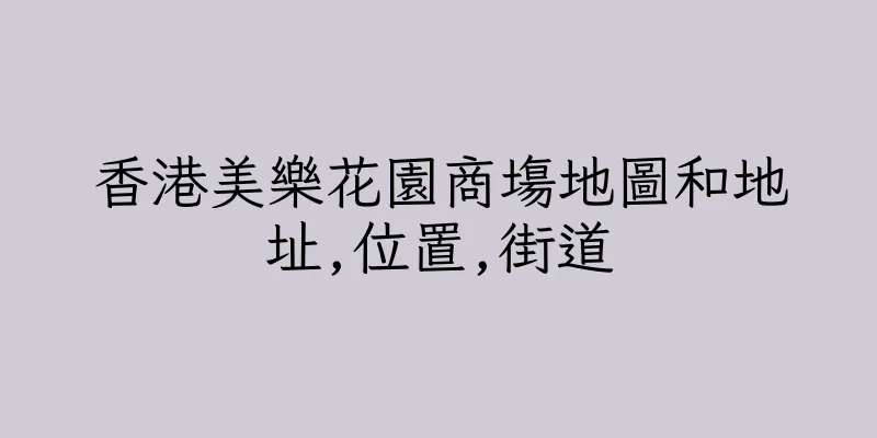 香港美樂花園商塲地圖和地址,位置,街道