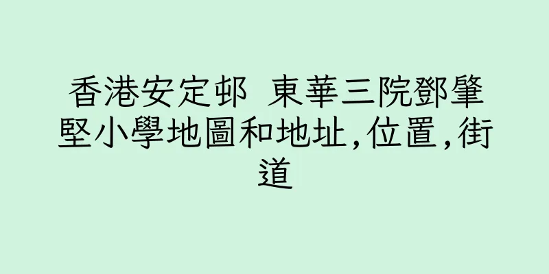 香港安定邨 東華三院鄧肇堅小學地圖和地址,位置,街道