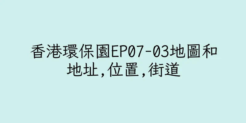 香港環保園EP07-03地圖和地址,位置,街道