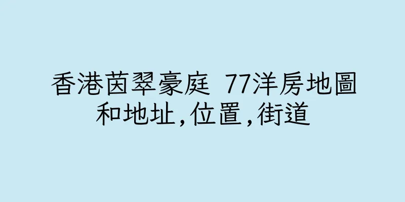 香港茵翠豪庭 77洋房地圖和地址,位置,街道