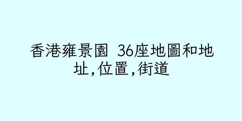 香港雍景園 36座地圖和地址,位置,街道