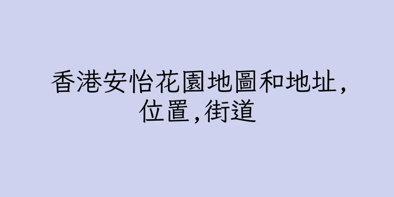 香港安怡花園地圖和地址,位置,街道