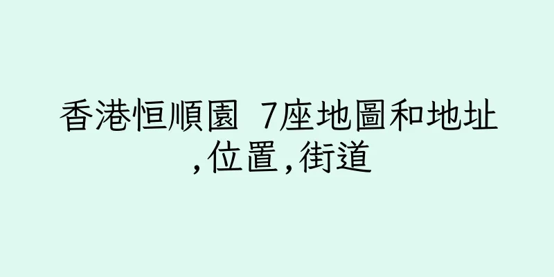 香港恒順園 7座地圖和地址,位置,街道