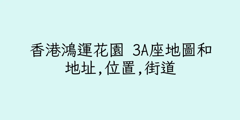 香港鴻運花園 3A座地圖和地址,位置,街道