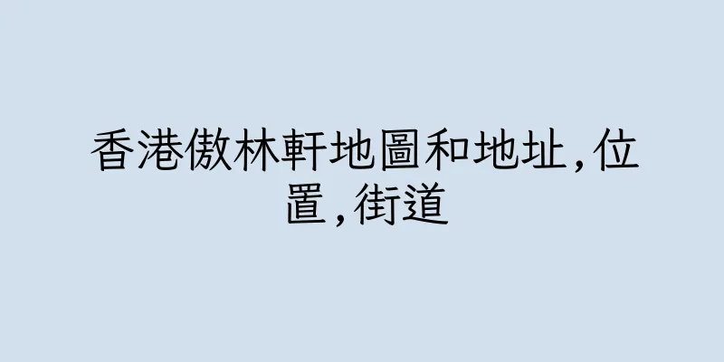 香港傲林軒地圖和地址,位置,街道