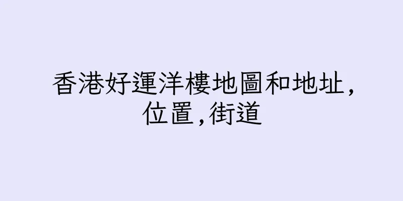 香港好運洋樓地圖和地址,位置,街道