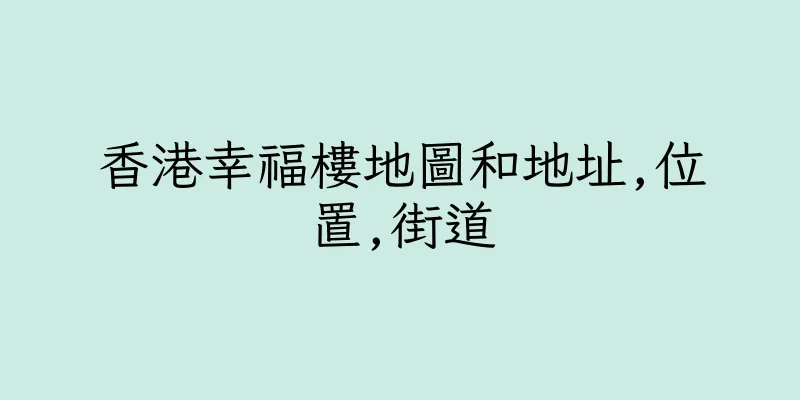 香港幸福樓地圖和地址,位置,街道