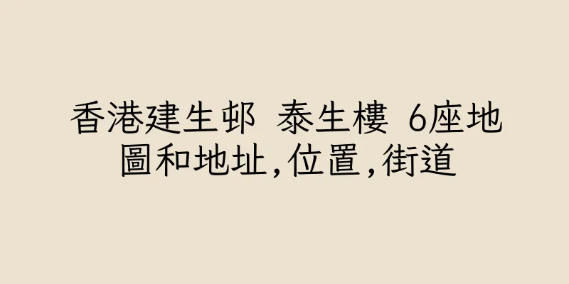香港建生邨 泰生樓 6座地圖和地址,位置,街道