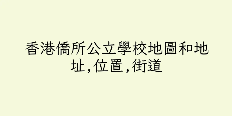 香港僑所公立學校地圖和地址,位置,街道