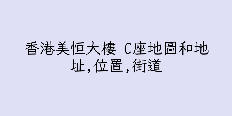 香港美恒大樓 C座地圖和地址,位置,街道