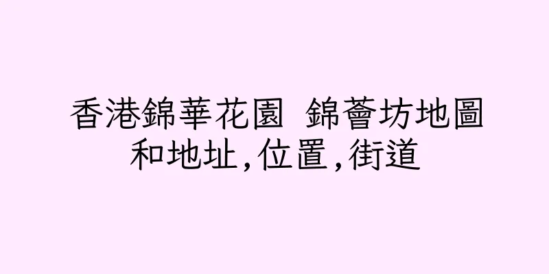 香港錦華花園 錦薈坊地圖和地址,位置,街道