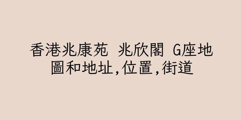 香港兆康苑 兆欣閣 G座地圖和地址,位置,街道