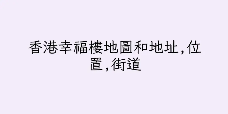 香港幸福樓地圖和地址,位置,街道