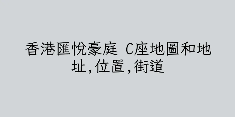 香港匯悅豪庭 C座地圖和地址,位置,街道