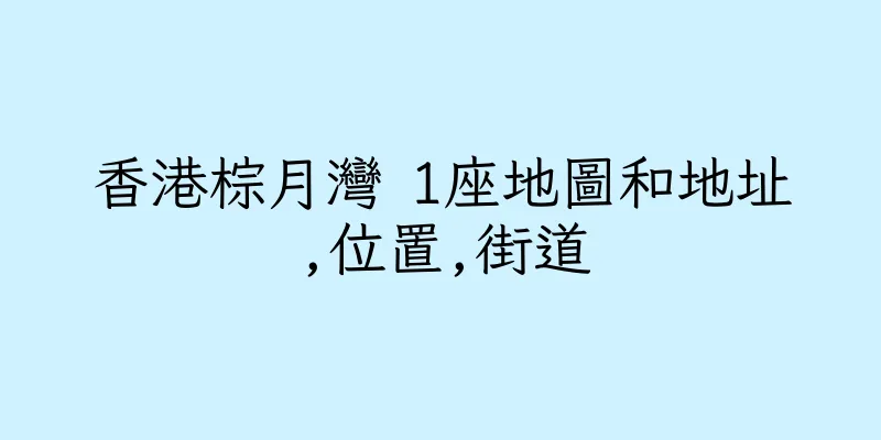 香港棕月灣 1座地圖和地址,位置,街道