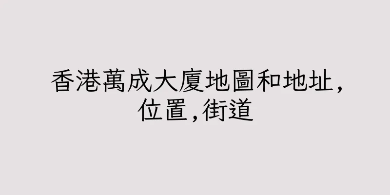 香港萬成大廈地圖和地址,位置,街道