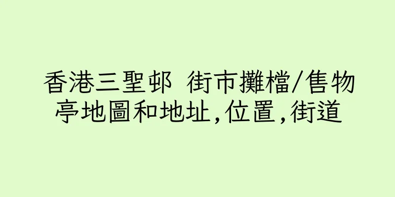 香港三聖邨 街市攤檔/售物亭地圖和地址,位置,街道