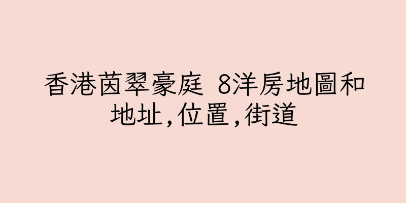 香港茵翠豪庭 8洋房地圖和地址,位置,街道