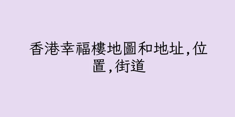 香港幸福樓地圖和地址,位置,街道