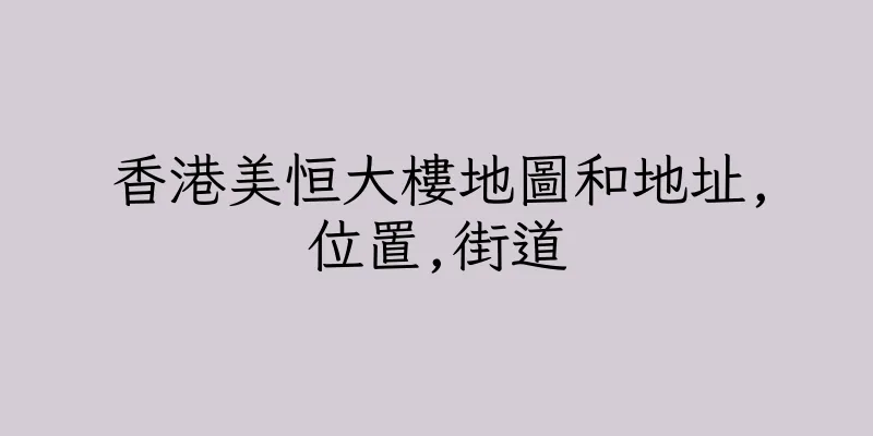 香港美恒大樓地圖和地址,位置,街道