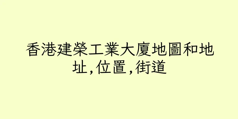 香港建榮工業大廈地圖和地址,位置,街道