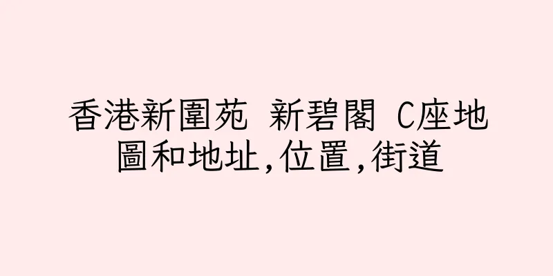 香港新圍苑 新碧閣 C座地圖和地址,位置,街道