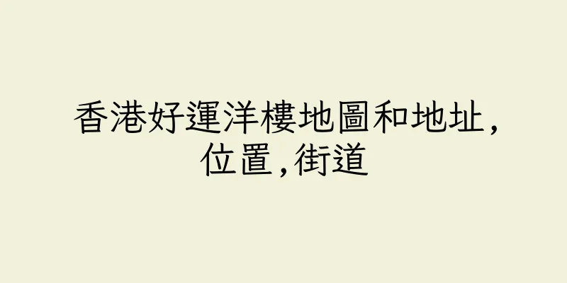 香港好運洋樓地圖和地址,位置,街道