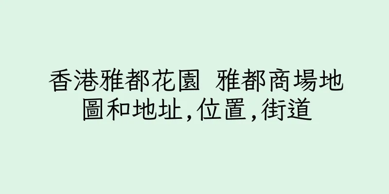 香港雅都花園 雅都商場地圖和地址,位置,街道