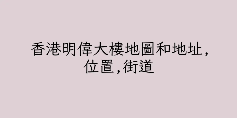 香港明偉大樓地圖和地址,位置,街道