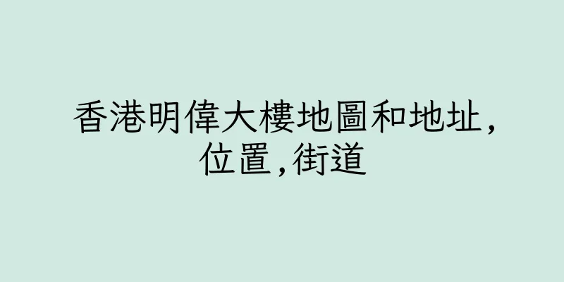 香港明偉大樓地圖和地址,位置,街道