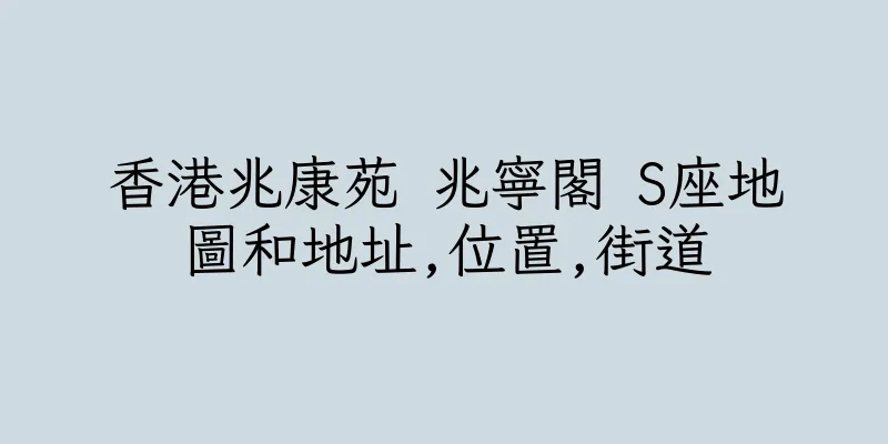 香港兆康苑 兆寧閣 S座地圖和地址,位置,街道