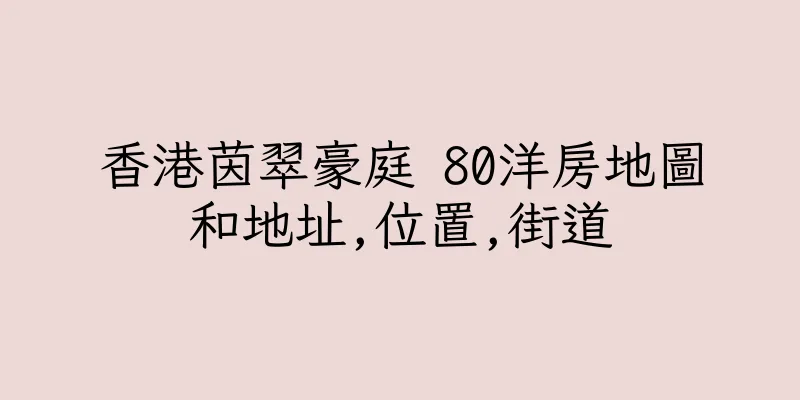 香港茵翠豪庭 80洋房地圖和地址,位置,街道