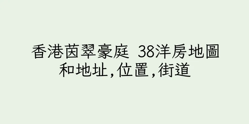 香港茵翠豪庭 38洋房地圖和地址,位置,街道