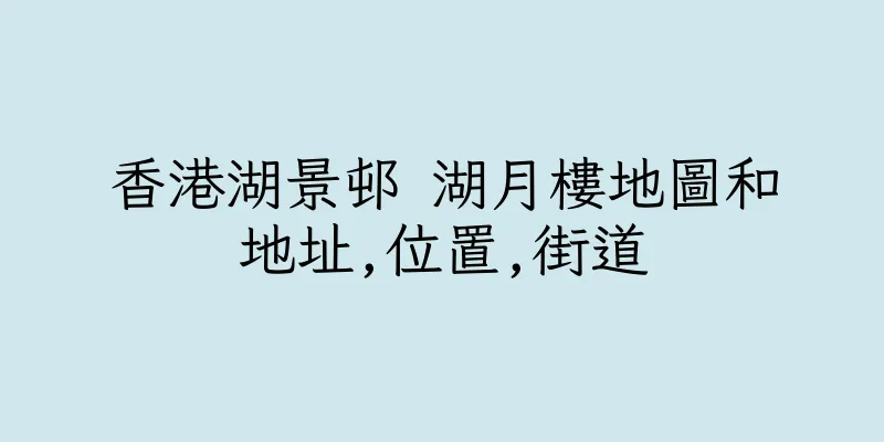 香港湖景邨 湖月樓地圖和地址,位置,街道