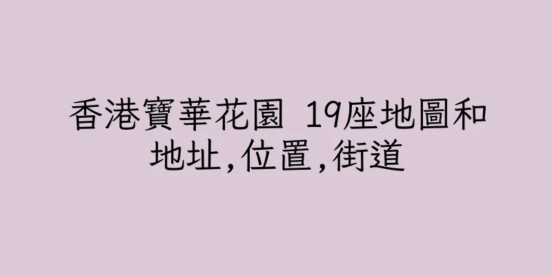 香港寶華花園 19座地圖和地址,位置,街道