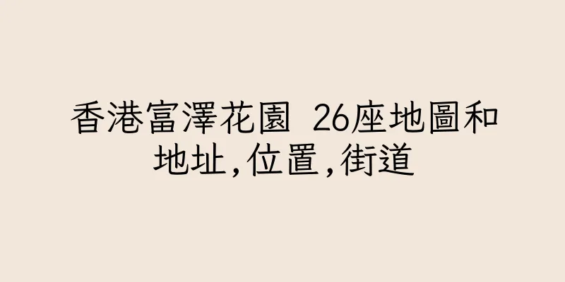 香港富澤花園 26座地圖和地址,位置,街道