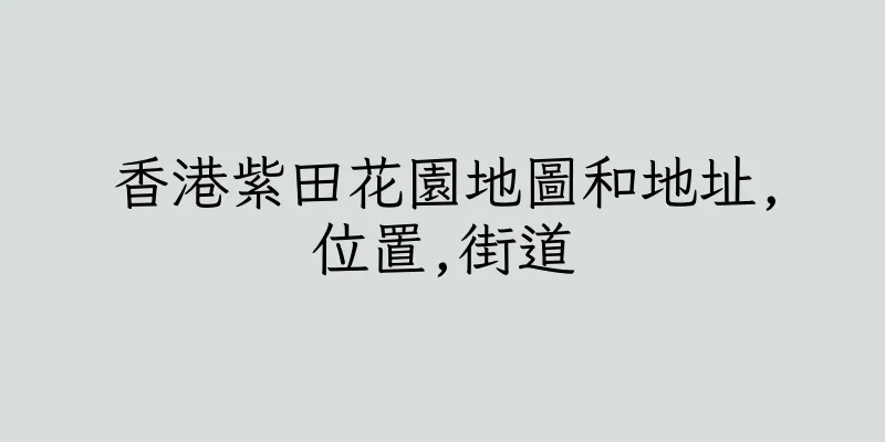 香港紫田花園地圖和地址,位置,街道