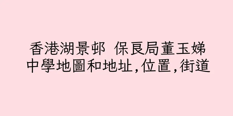 香港湖景邨 保良局董玉娣中學地圖和地址,位置,街道