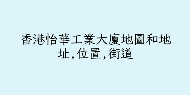 香港怡華工業大廈地圖和地址,位置,街道