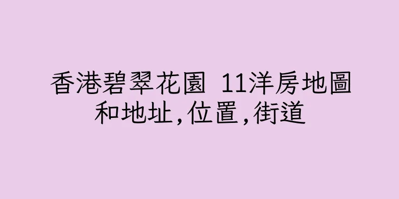 香港碧翠花園 11洋房地圖和地址,位置,街道