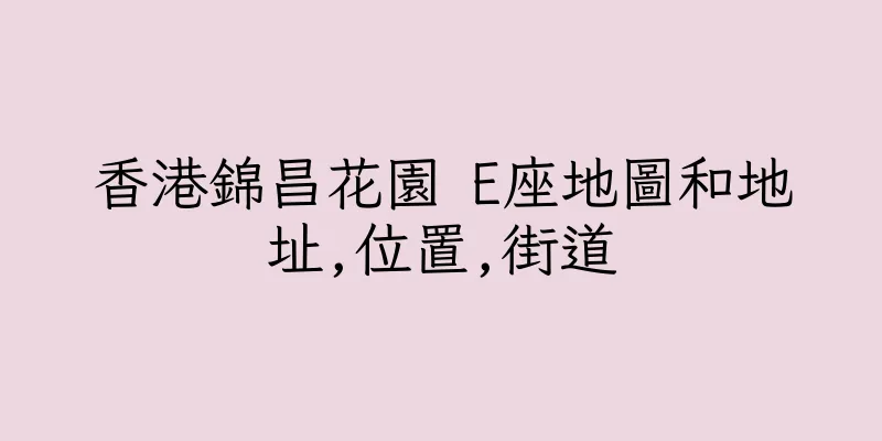 香港錦昌花園 E座地圖和地址,位置,街道
