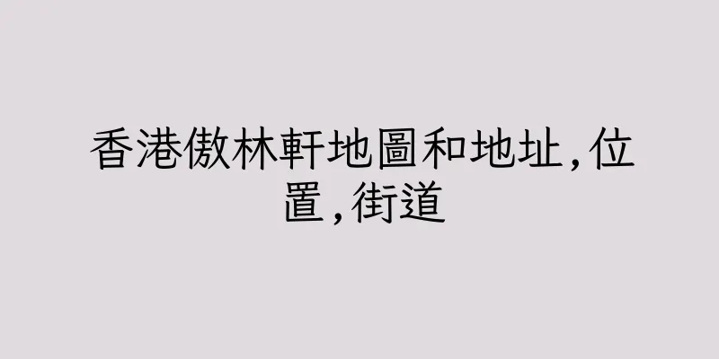 香港傲林軒地圖和地址,位置,街道