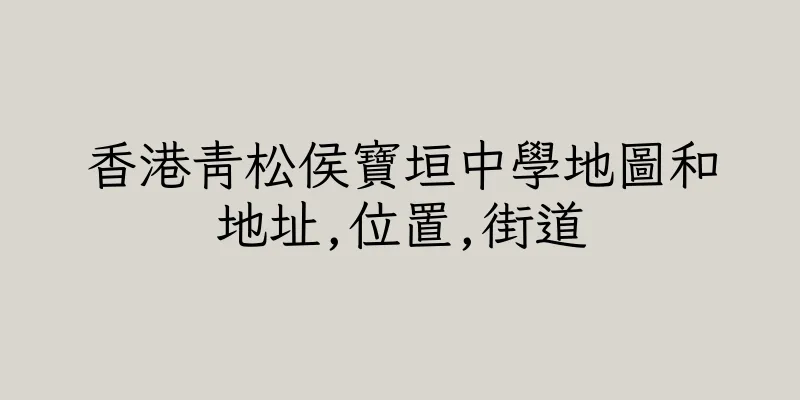 香港青松侯寶垣中學地圖和地址,位置,街道