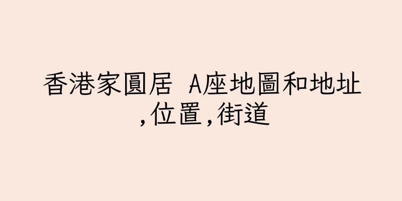 香港家圓居 A座地圖和地址,位置,街道