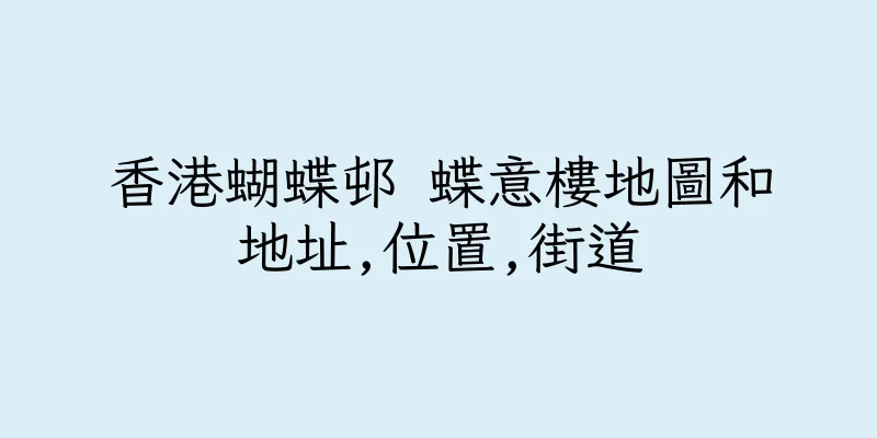 香港蝴蝶邨 蝶意樓地圖和地址,位置,街道