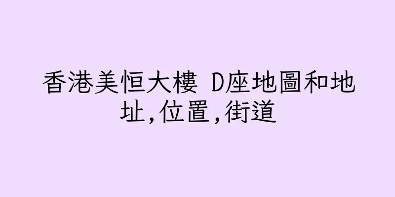 香港美恒大樓 D座地圖和地址,位置,街道
