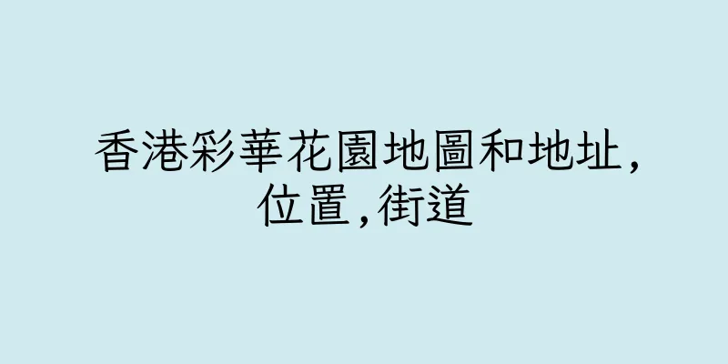 香港彩華花園地圖和地址,位置,街道