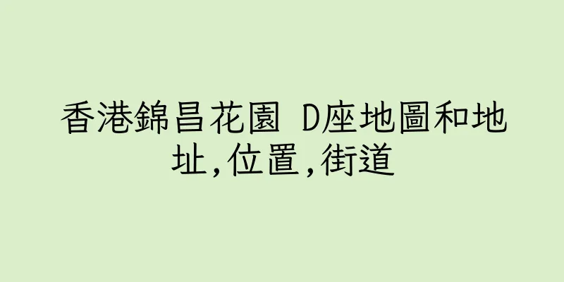 香港錦昌花園 D座地圖和地址,位置,街道