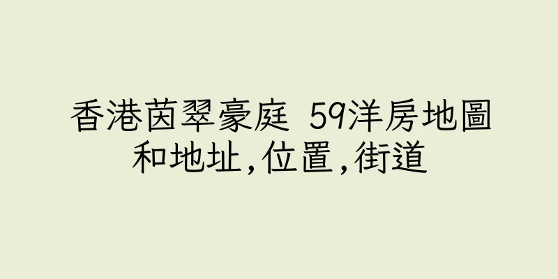 香港茵翠豪庭 59洋房地圖和地址,位置,街道